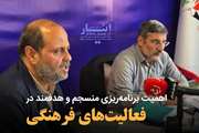 برنامه‌ریزی منسجم و هدفمند لازمه فعالیت‌های فرهنگی‌ در بخش‌های مختلف است
